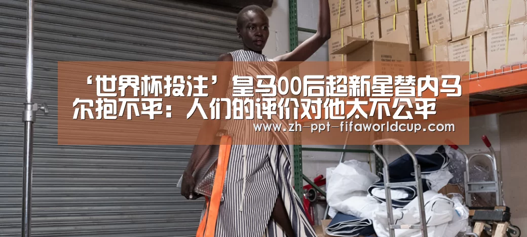 ‘世界杯投注’皇马00后超新星替内马尔抱不平:人们的评价对他太不公平了(图1) 世界杯投注